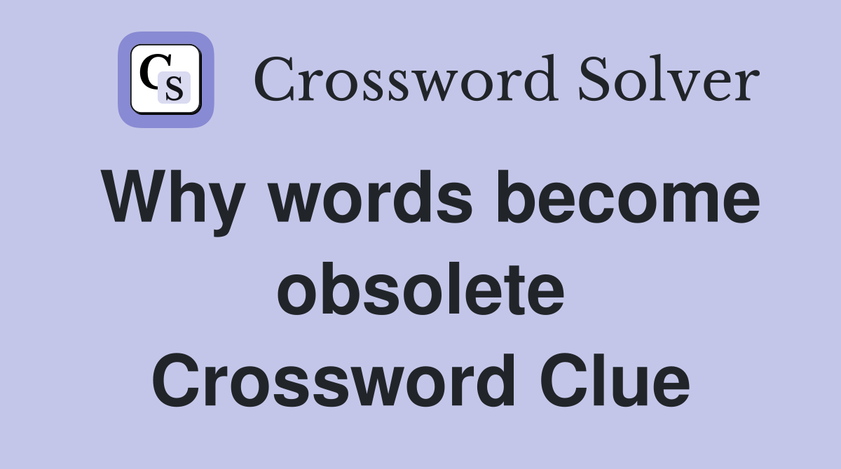Why words become obsolete Crossword Clue