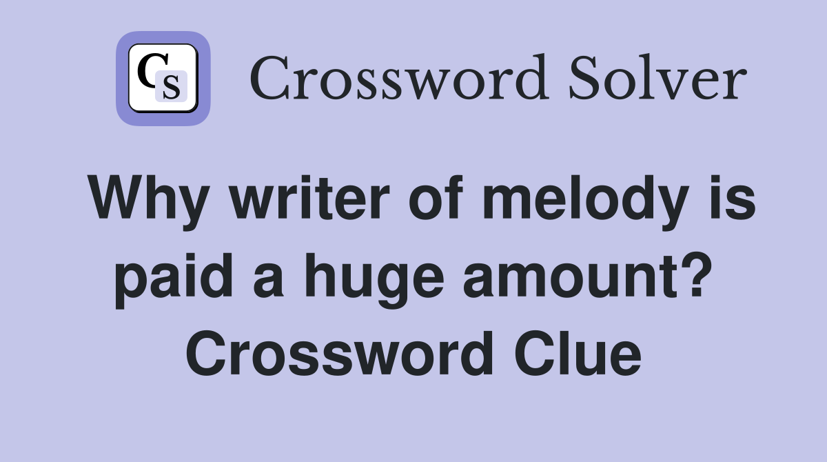 Why writer of melody is paid a huge amount? Crossword Clue