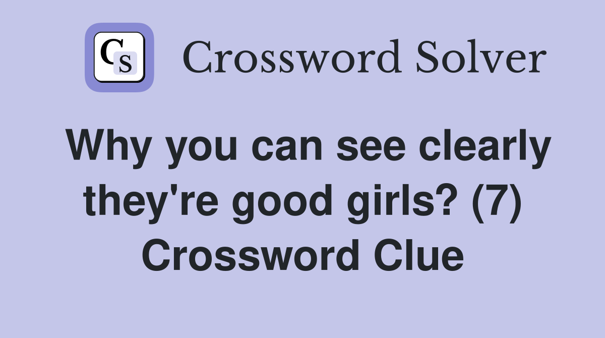 Why you can see clearly they're good girls? (7) Crossword Clue
