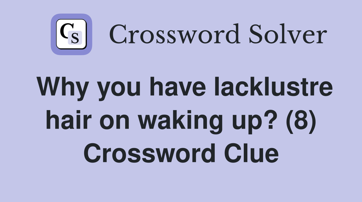 Why you have lacklustre hair on waking up? (8) Crossword Clue