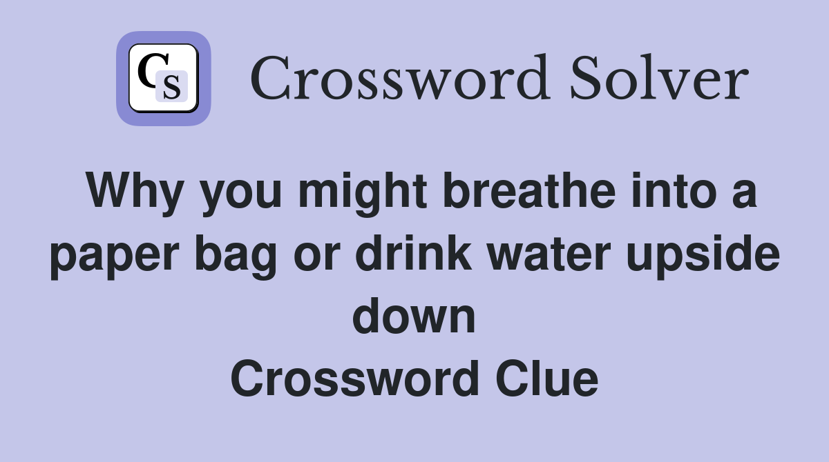 Why you might breathe into a paper bag or drink water upside down Crossword Clue