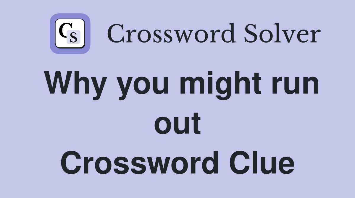 Why you might run out Crossword Clue