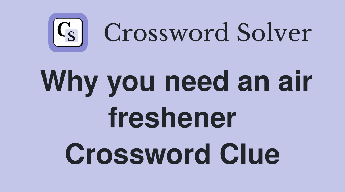 Why you need an air freshener Crossword Clue