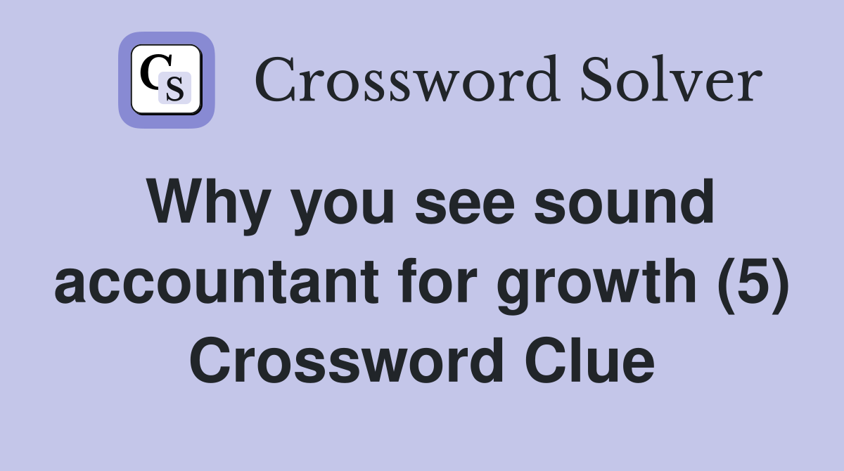 Why you see sound accountant for growth (5) Crossword Clue