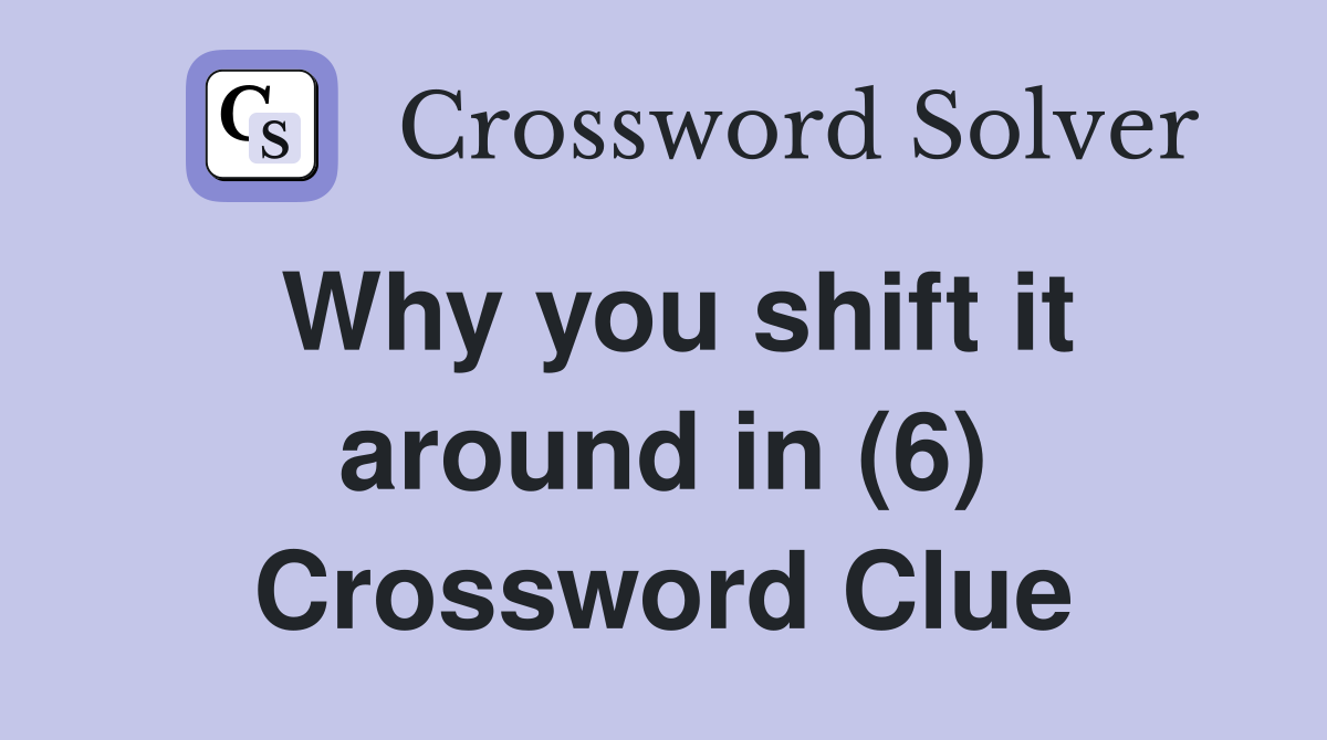 Why you shift it around in (6) Crossword Clue