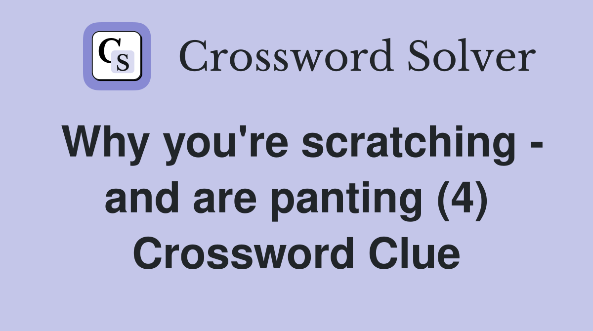 Why you're scratching - and are panting (4) Crossword Clue