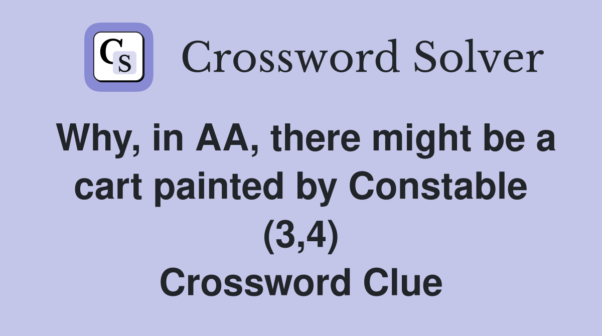 Why, in AA, there might be a cart painted by Constable (3,4) Crossword Clue