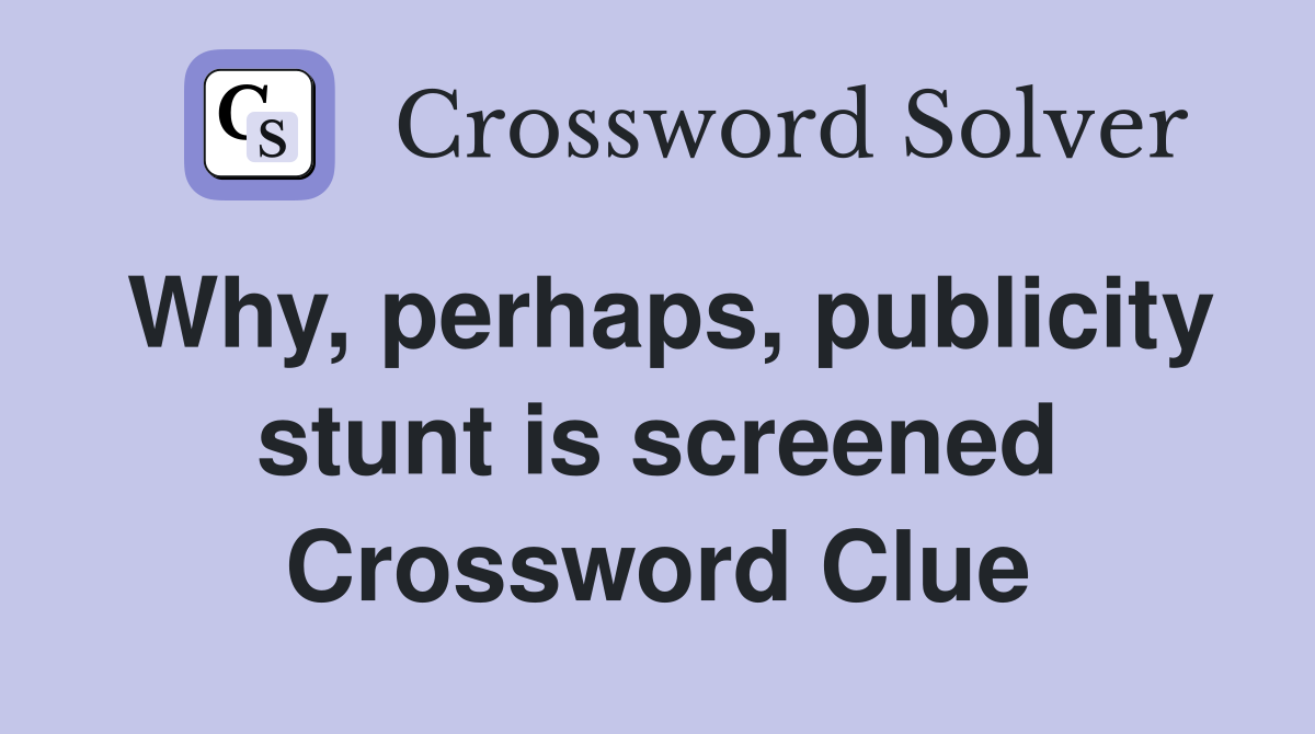 Why, perhaps, publicity stunt is screened Crossword Clue