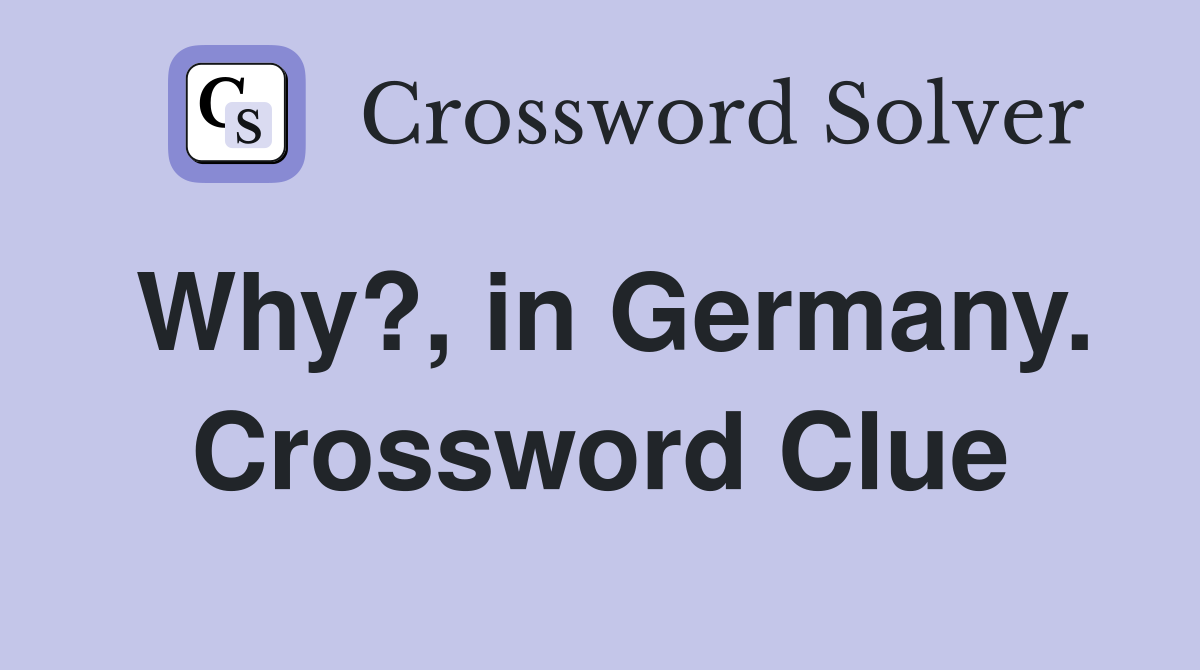 Why?, in Germany. Crossword Clue