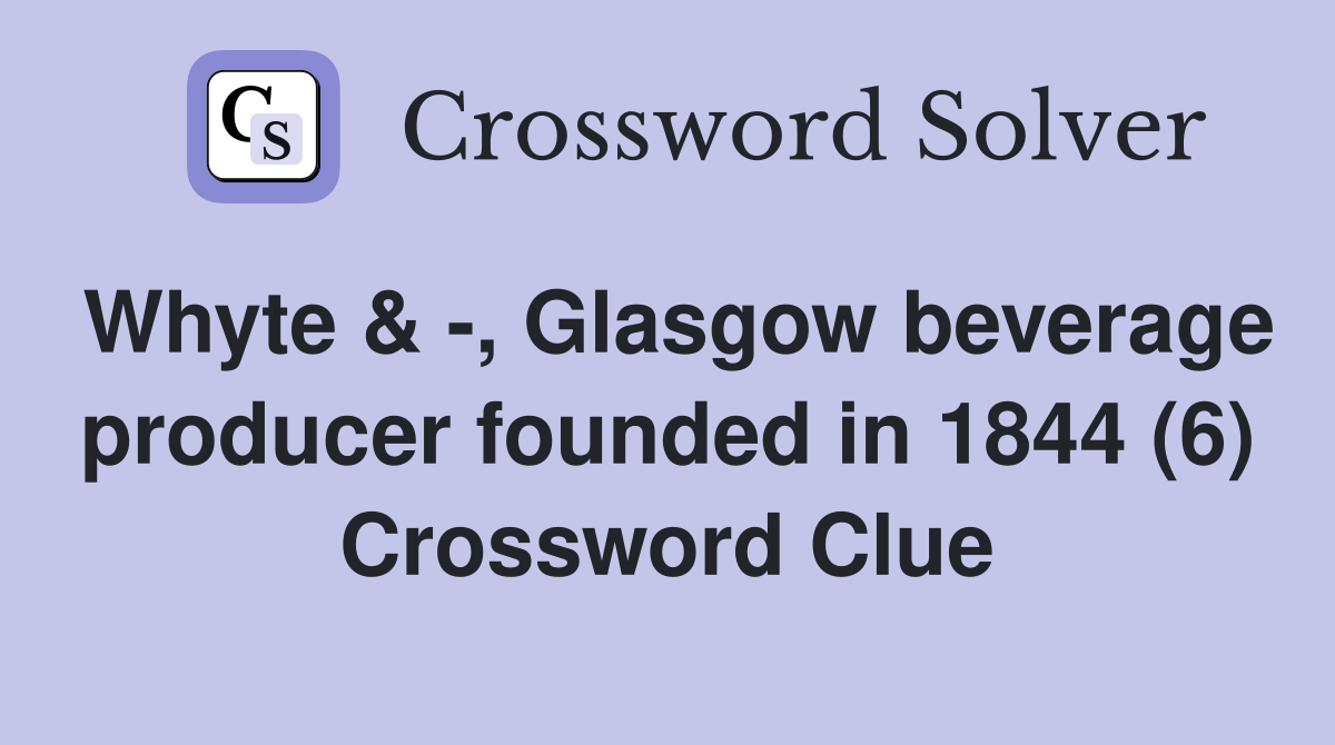 Whyte & -, Glasgow beverage producer founded in 1844 (6) Crossword Clue