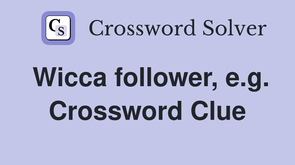 Wicca follower, e.g. Crossword Clue
