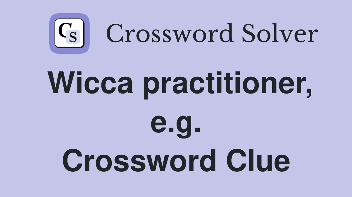 Wicca practitioner, e.g. Crossword Clue