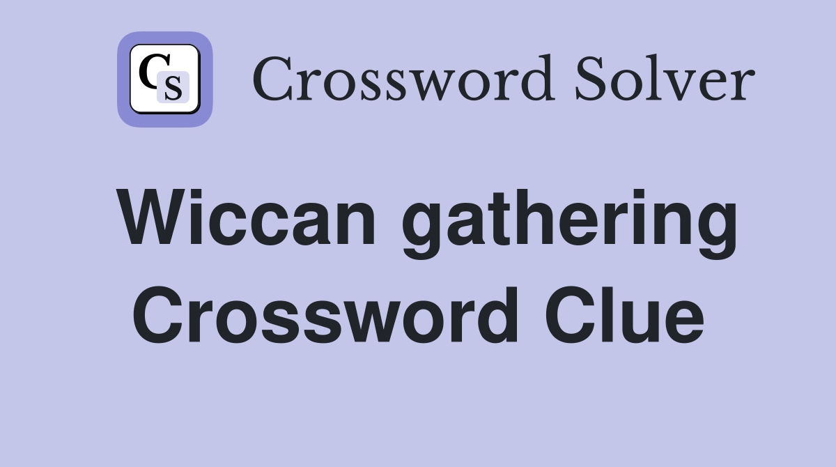 Wiccan gathering Crossword Clue