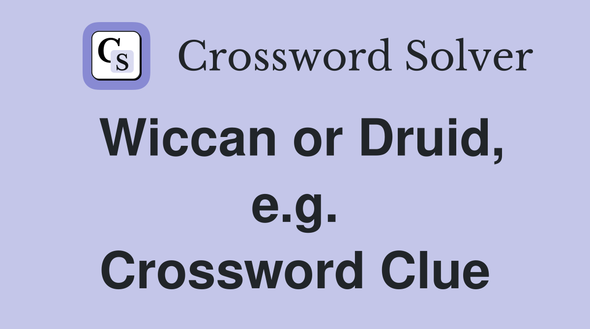 Wiccan or Druid, e.g. Crossword Clue