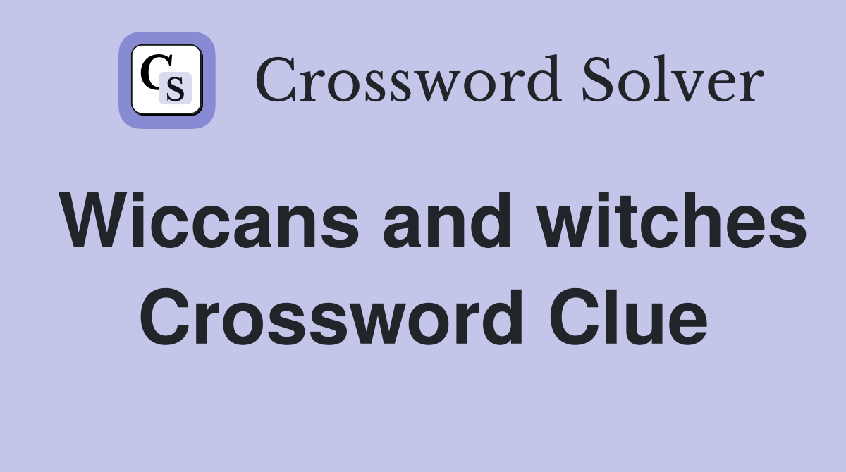 Wiccans and witches Crossword Clue