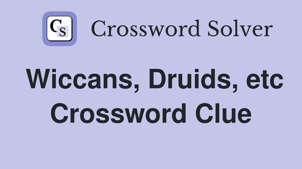 Wiccans, Druids, etc Crossword Clue