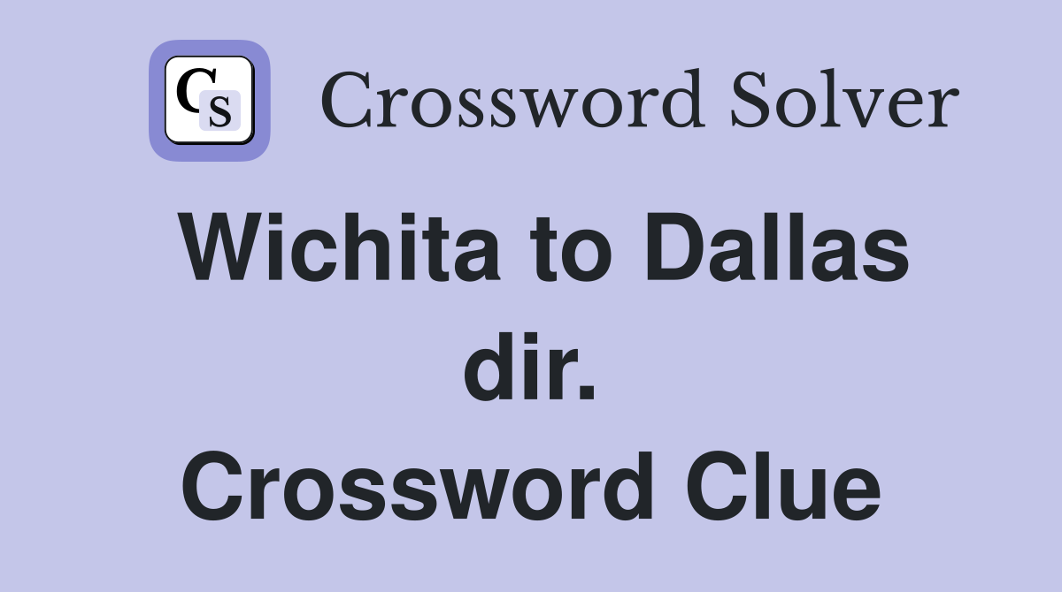 Wichita to Dallas dir. Crossword Clue