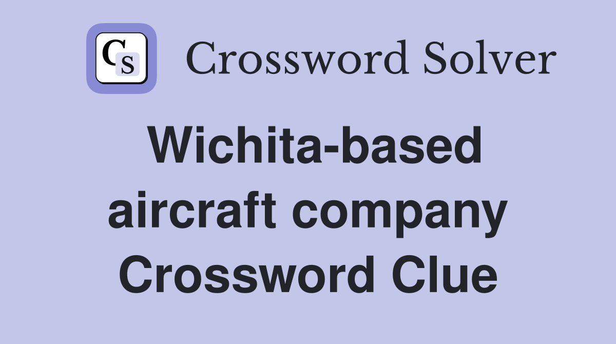 Wichita-based aircraft company Crossword Clue