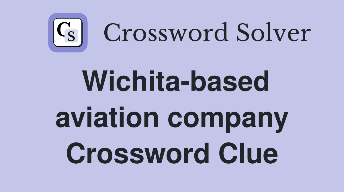 Wichita-based aviation company Crossword Clue