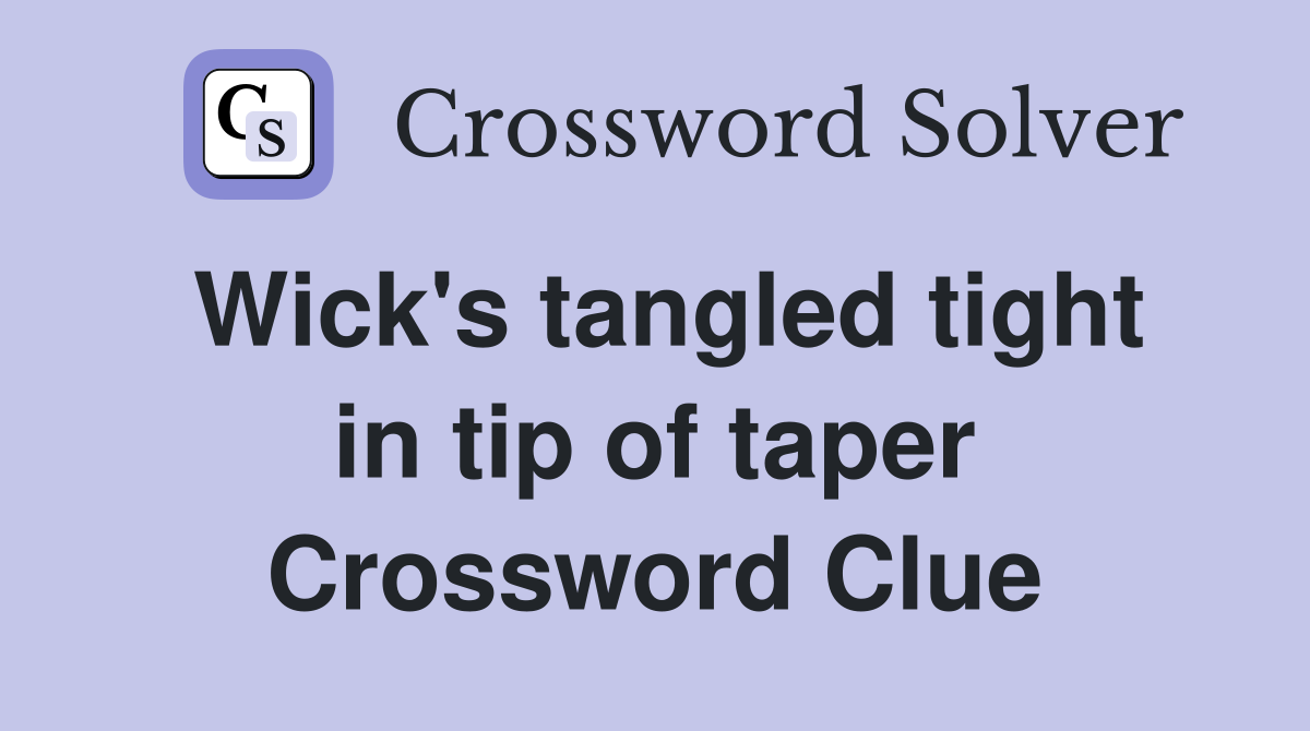 Wick's tangled tight in tip of taper Crossword Clue