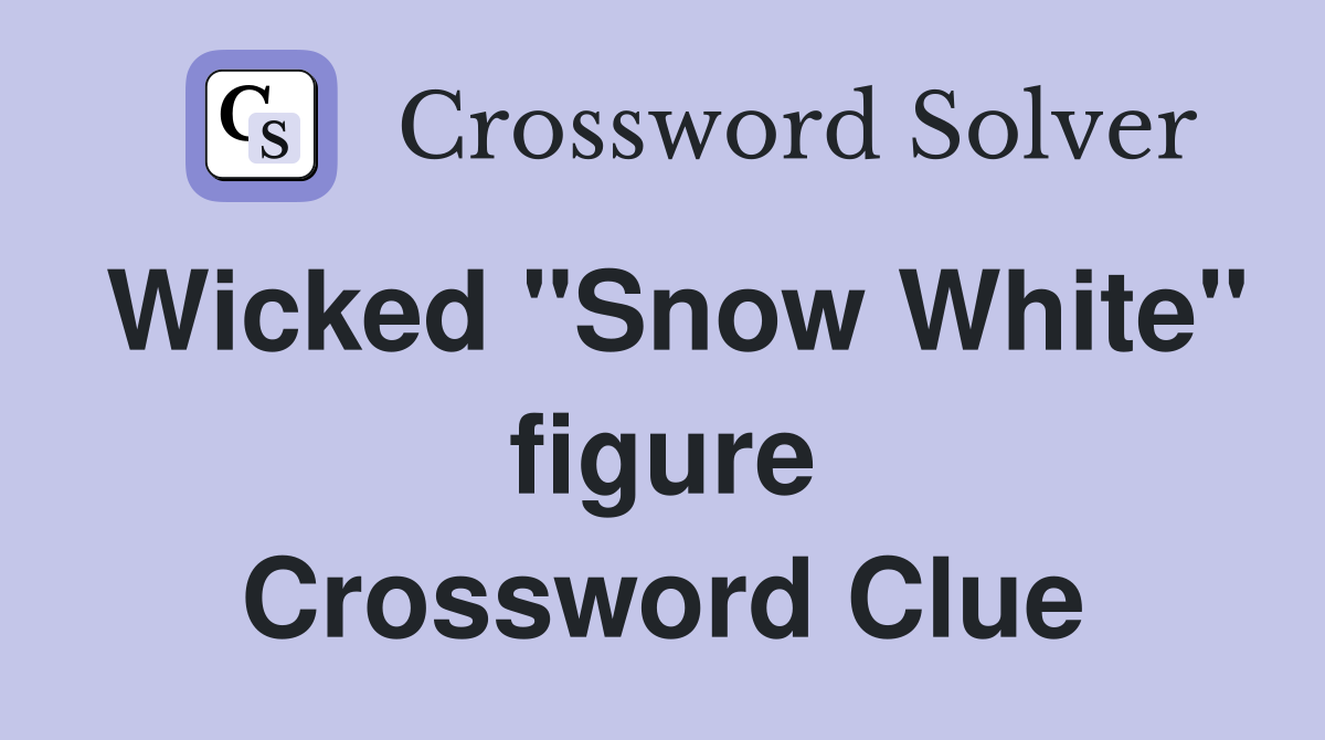 Wicked "Snow White" figure Crossword Clue