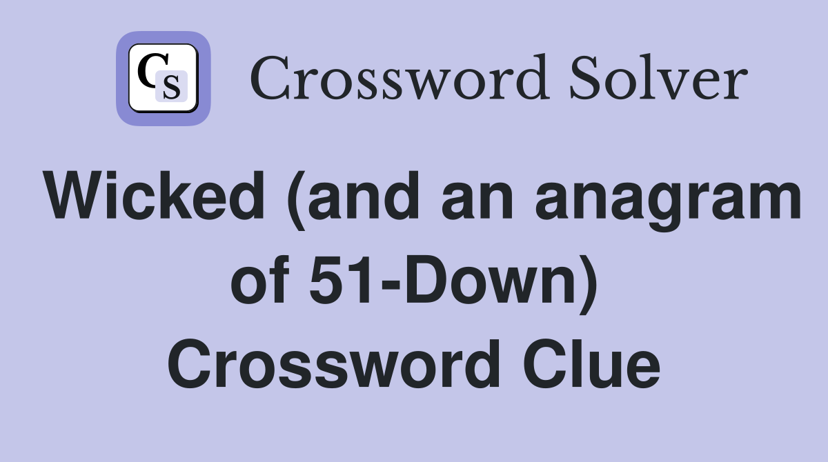 Wicked (and an anagram of 51-Down) Crossword Clue