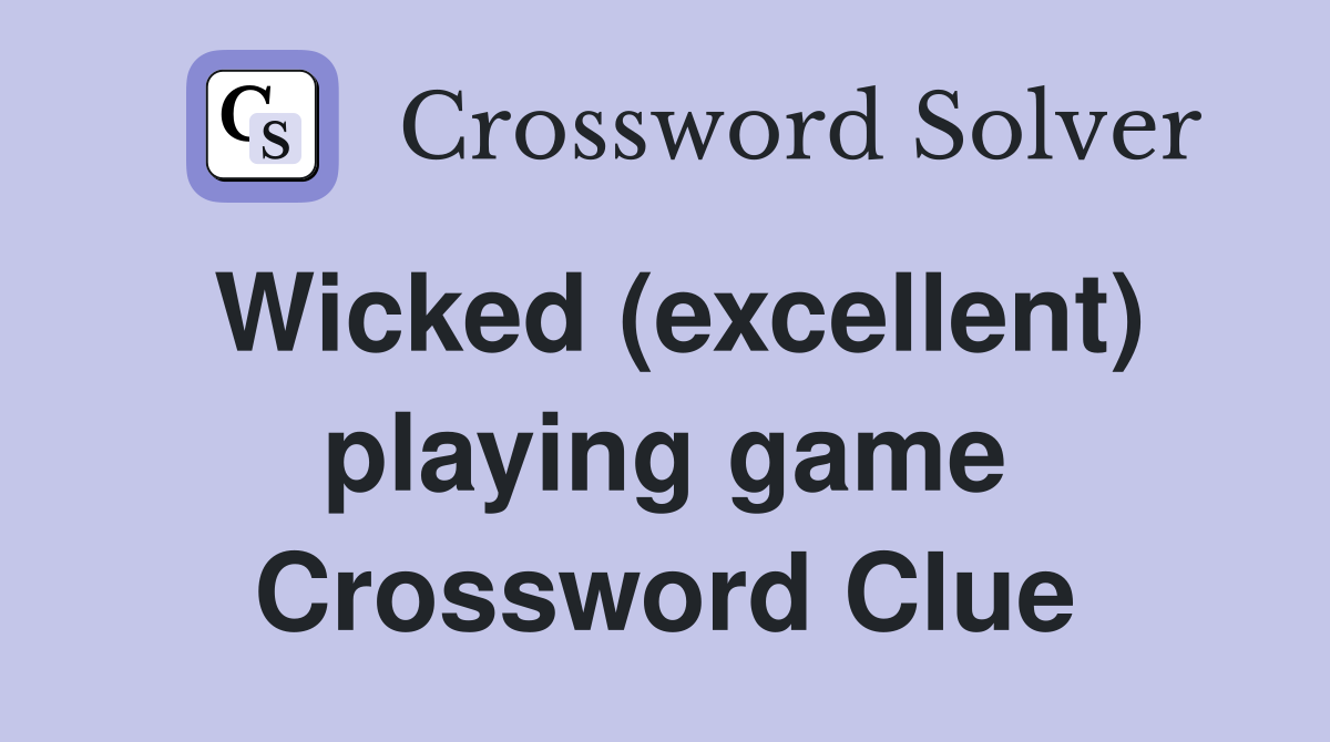 Wicked (excellent) playing game Crossword Clue
