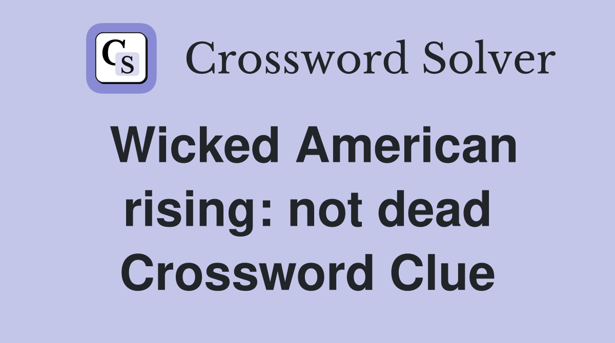 Wicked American rising: not dead Crossword Clue