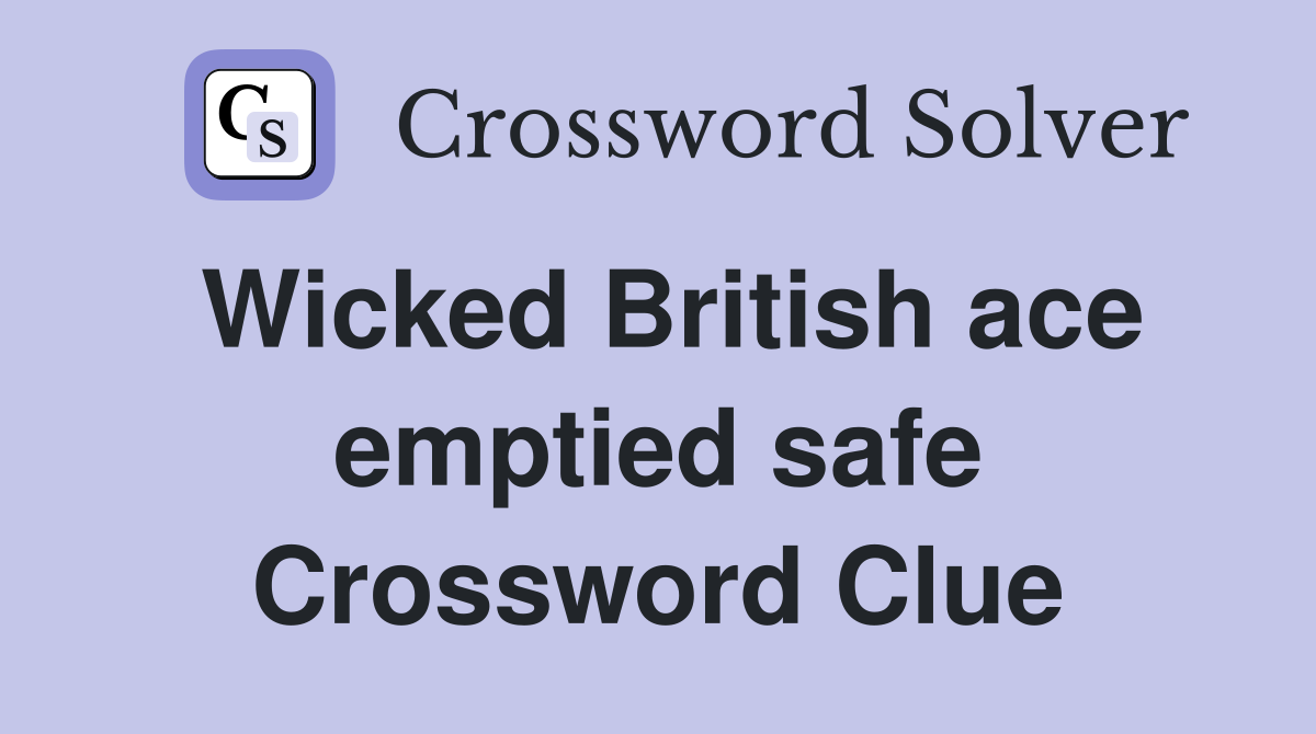 Wicked British ace emptied safe Crossword Clue