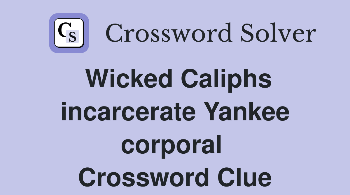 Wicked Caliphs incarcerate Yankee corporal  Crossword Clue
