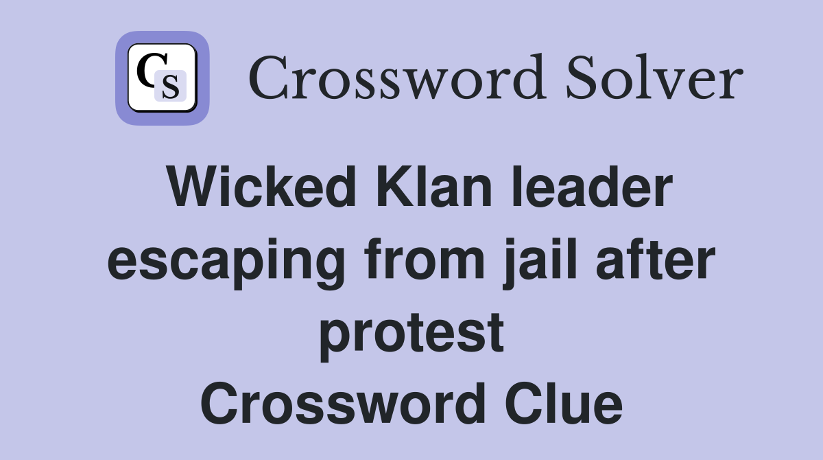 Wicked Klan leader escaping from jail after protest Crossword Clue
