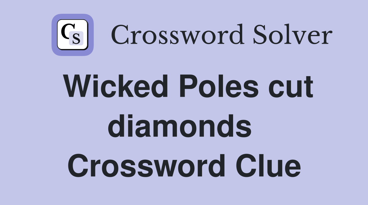 Wicked Poles cut diamonds  Crossword Clue