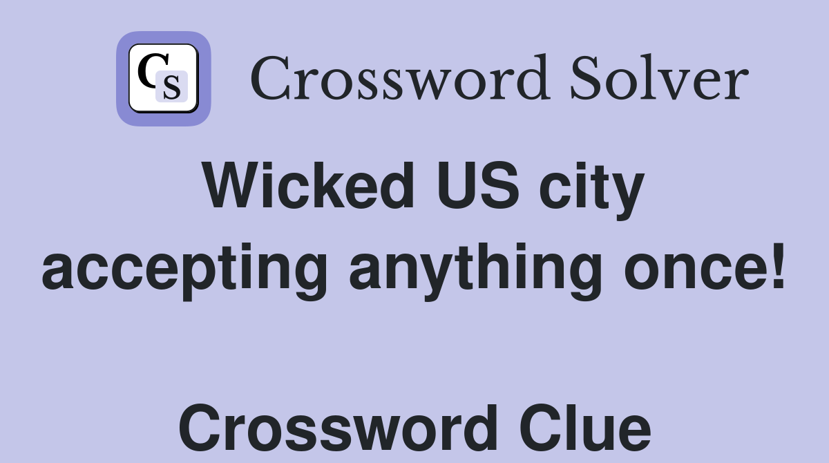 Wicked US city accepting anything once!  Crossword Clue