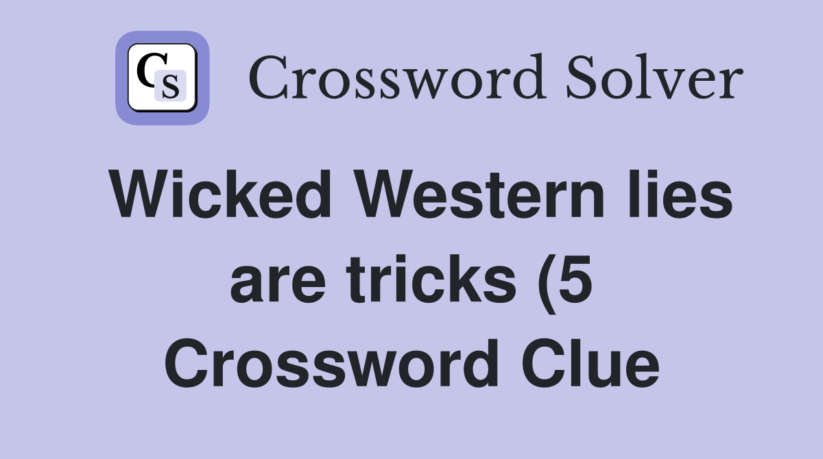 Wicked Western lies are tricks (5) Crossword Clue Answers Crossword Wicked Western lies are tricks (5) Crossword Clue Answers Crossword