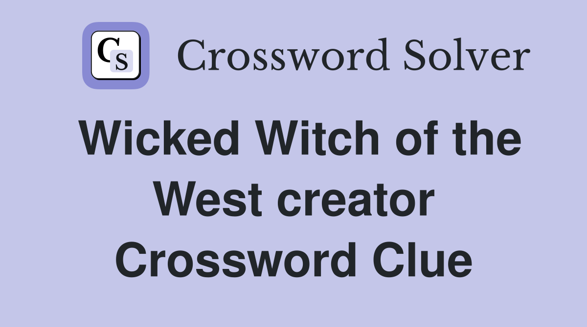 Wicked Witch of the West creator Crossword Clue