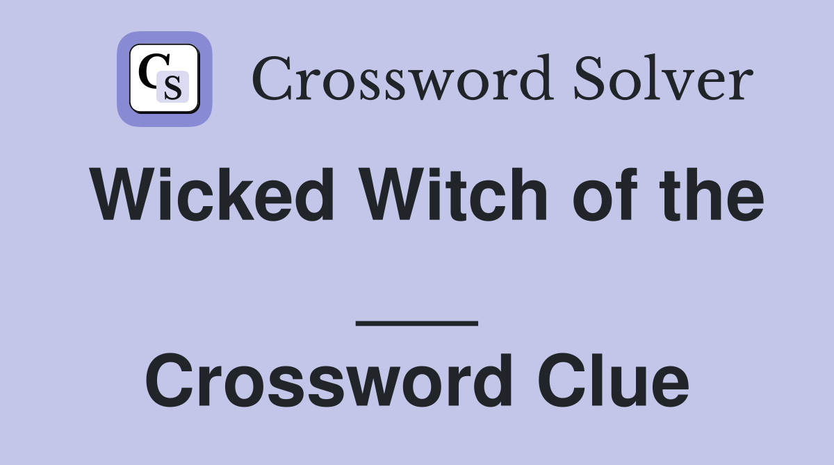 Wicked Witch of the ___ Crossword Clue
