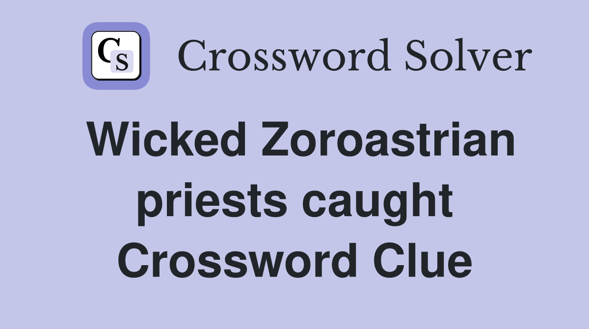 Wicked Zoroastrian priests caught Crossword Clue