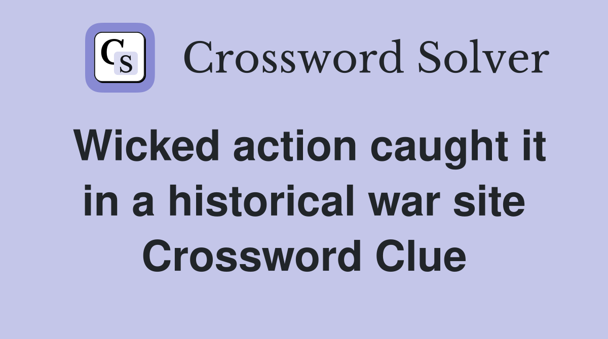 Wicked action caught it in a historical war site Crossword Clue