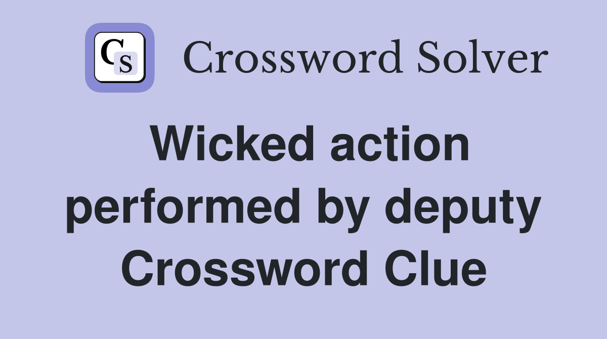 Wicked action performed by deputy Crossword Clue