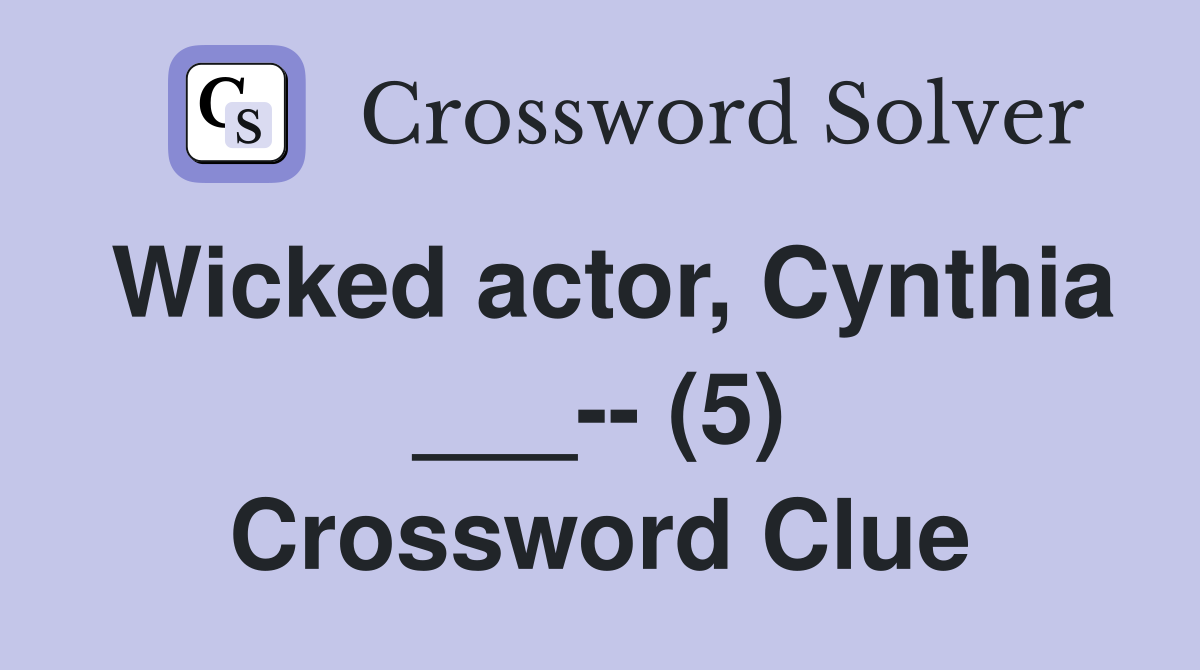 Wicked actor, Cynthia ___-- (5) Crossword Clue