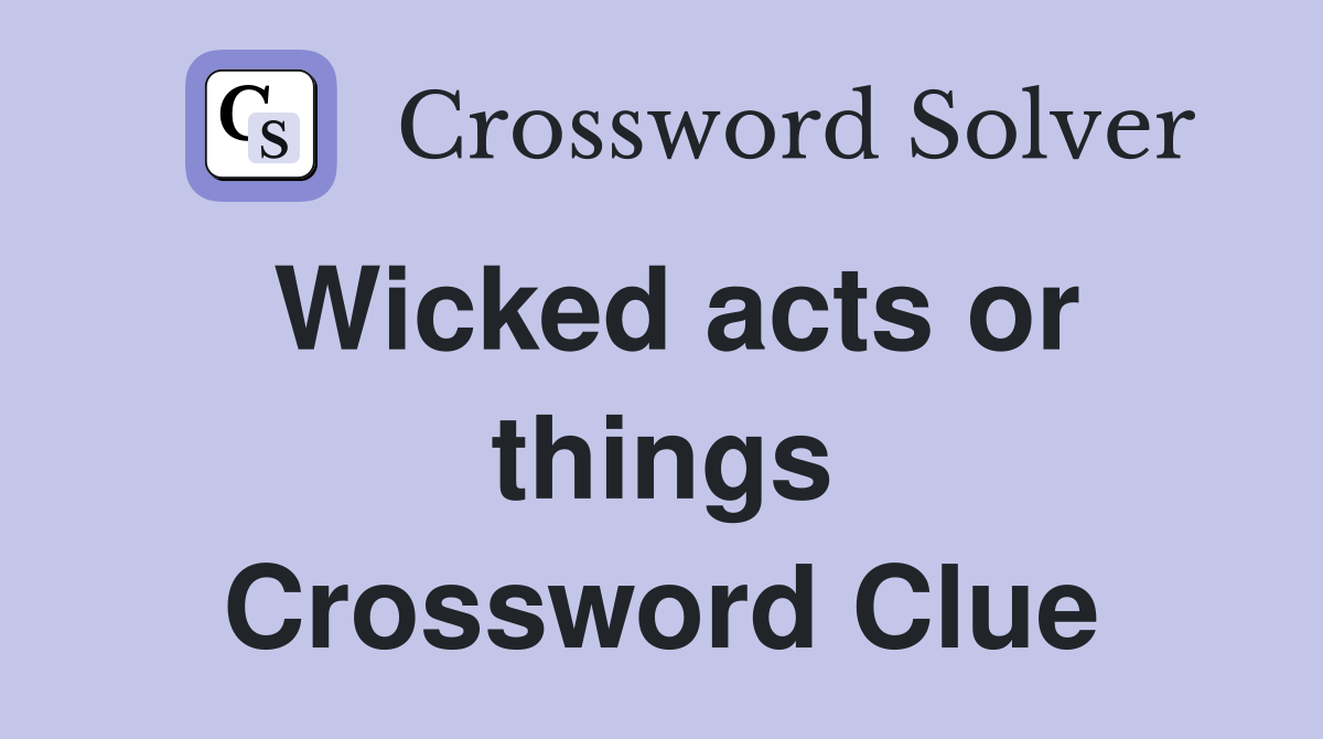 Wicked acts or things Crossword Clue