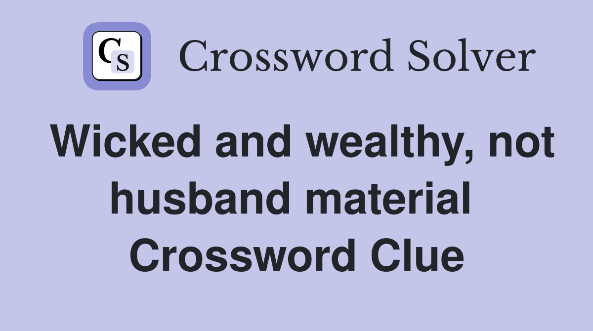 Wicked and wealthy, not husband material  Crossword Clue