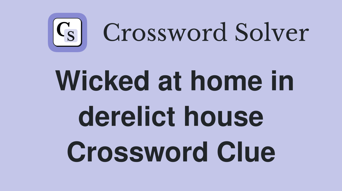 Wicked at home in derelict house Crossword Clue