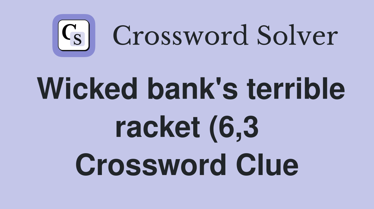 Wicked bank #39 s terrible racket (6 3) Crossword Clue Answers Wicked bank #39 s terrible racket (6 3) Crossword Clue Answers