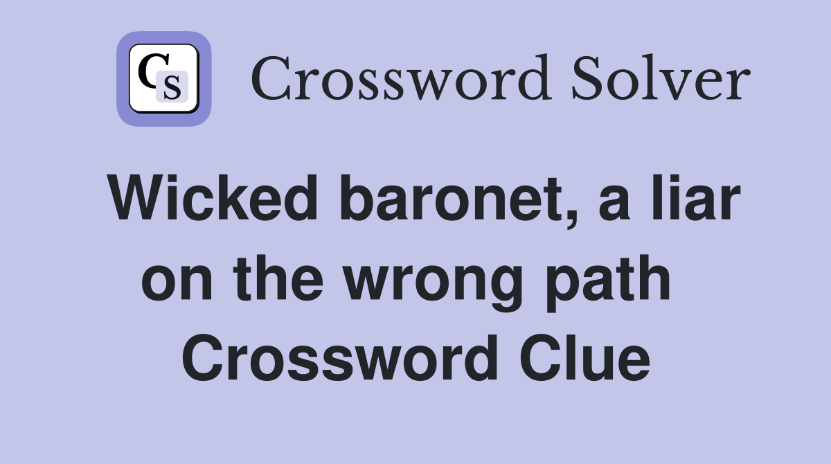 Wicked baronet, a liar on the wrong path  Crossword Clue