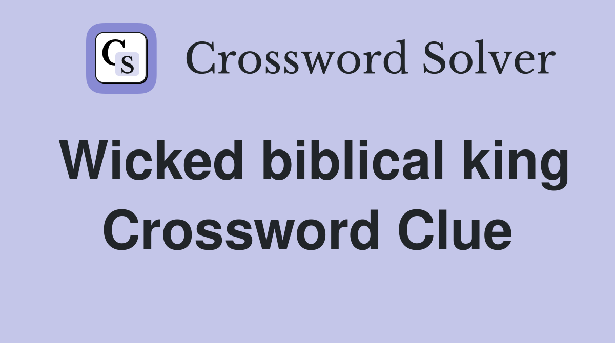 Wicked biblical king Crossword Clue