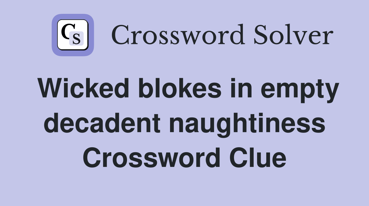 Wicked blokes in empty decadent naughtiness Crossword Clue