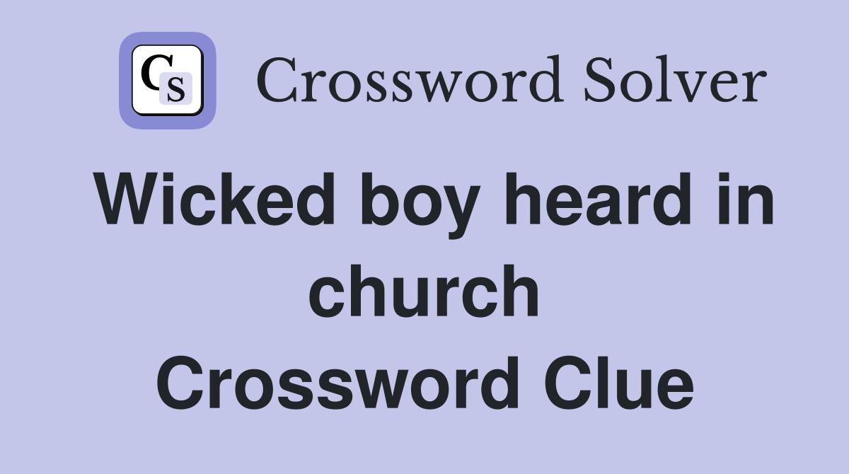 Wicked boy heard in church Crossword Clue