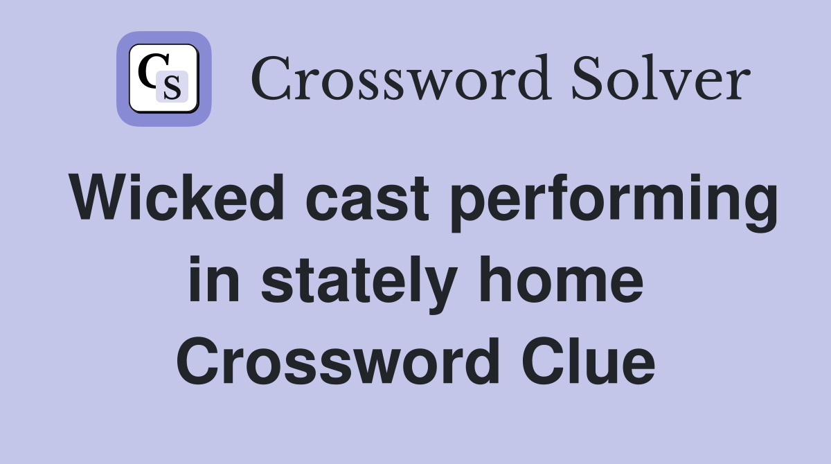 Wicked cast performing in stately home Crossword Clue
