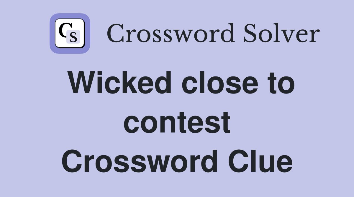 Wicked close to contest Crossword Clue